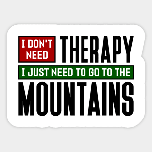 I don't need therapy, I just need to go to the Mountains Sticker